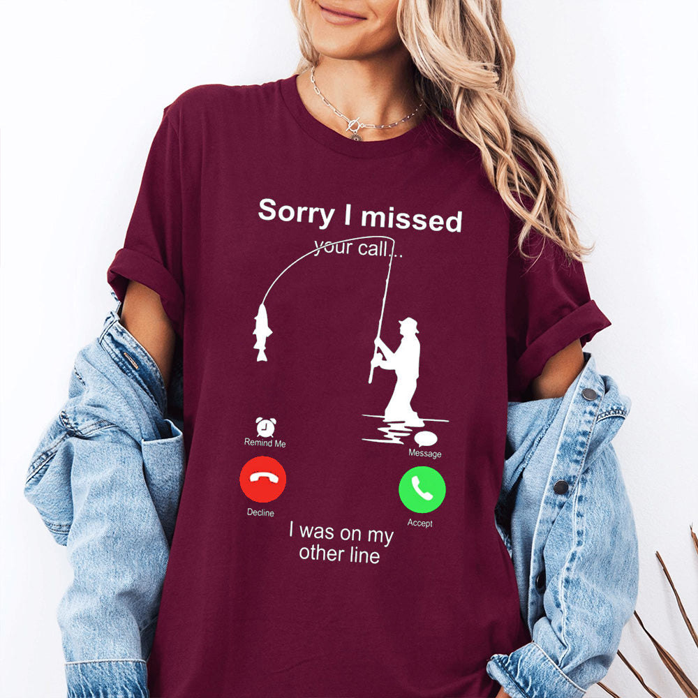 Funny Sorry I Missed Your Call Was On Other Line Men Fishing Unisex T-shirt/Crewneck/Hoodie