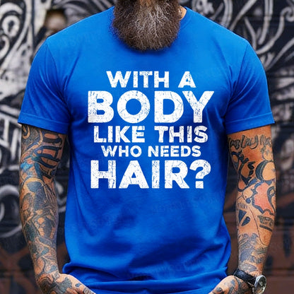 With A Body Like This Who Needs Hair? Funny T-Shirts