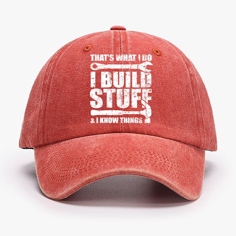 That's What I Do I Build Stuff And I Know Things Hat