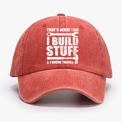That's What I Do I Build Stuff And I Know Things Hat