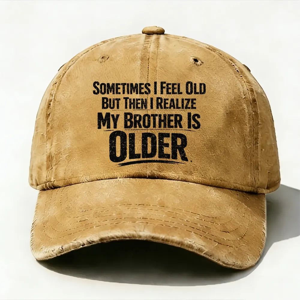 Sometimes I Feel Old But Then I Realize ,My Brother Is Older baseball cap