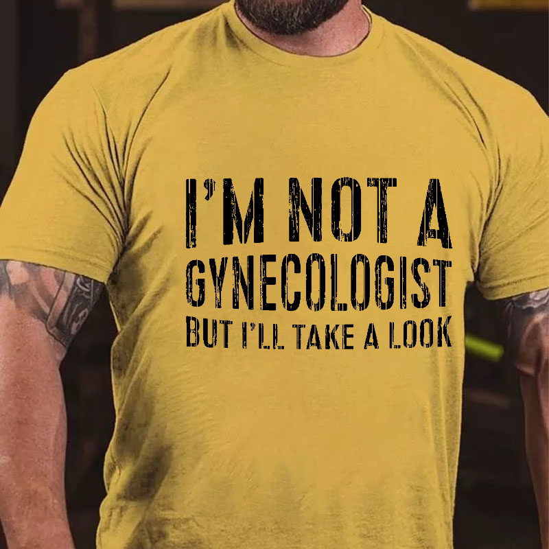 I'm Not A Gynecologist But I'll Take A Look T-shirt