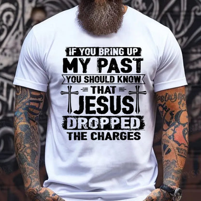 If You Bring Up My Past You Should Know That Jesus Dropped The Charges T-Shirts