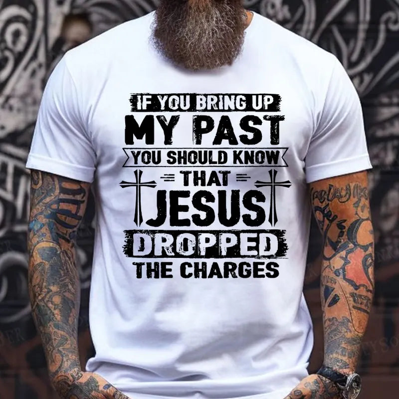 If You Bring Up My Past You Should Know That Jesus Dropped The Charges T-Shirts