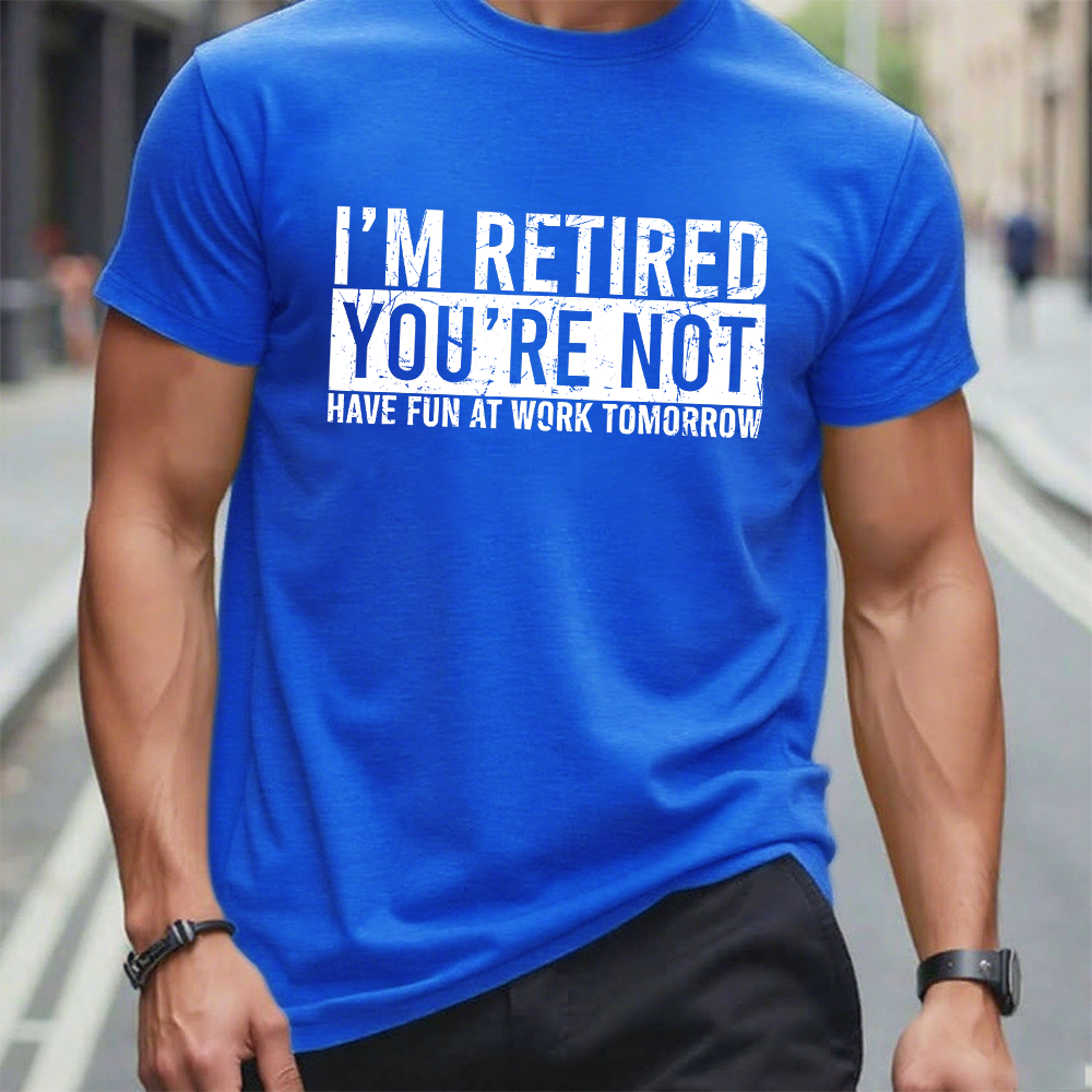I'm Retired You're Not Have Fun At Work Tomorrow T-Shirt