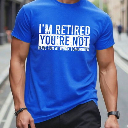 I'm Retired You're Not Have Fun At Work Tomorrow T-Shirt