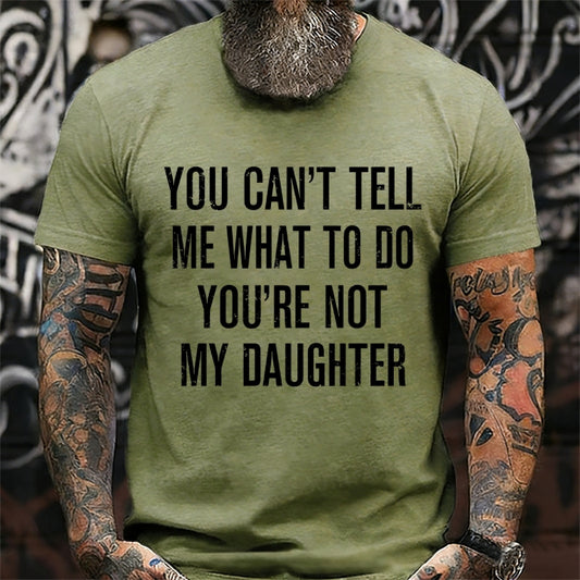 You Can't Tell Me What To Do You're Not My Daughter T-Shirt
