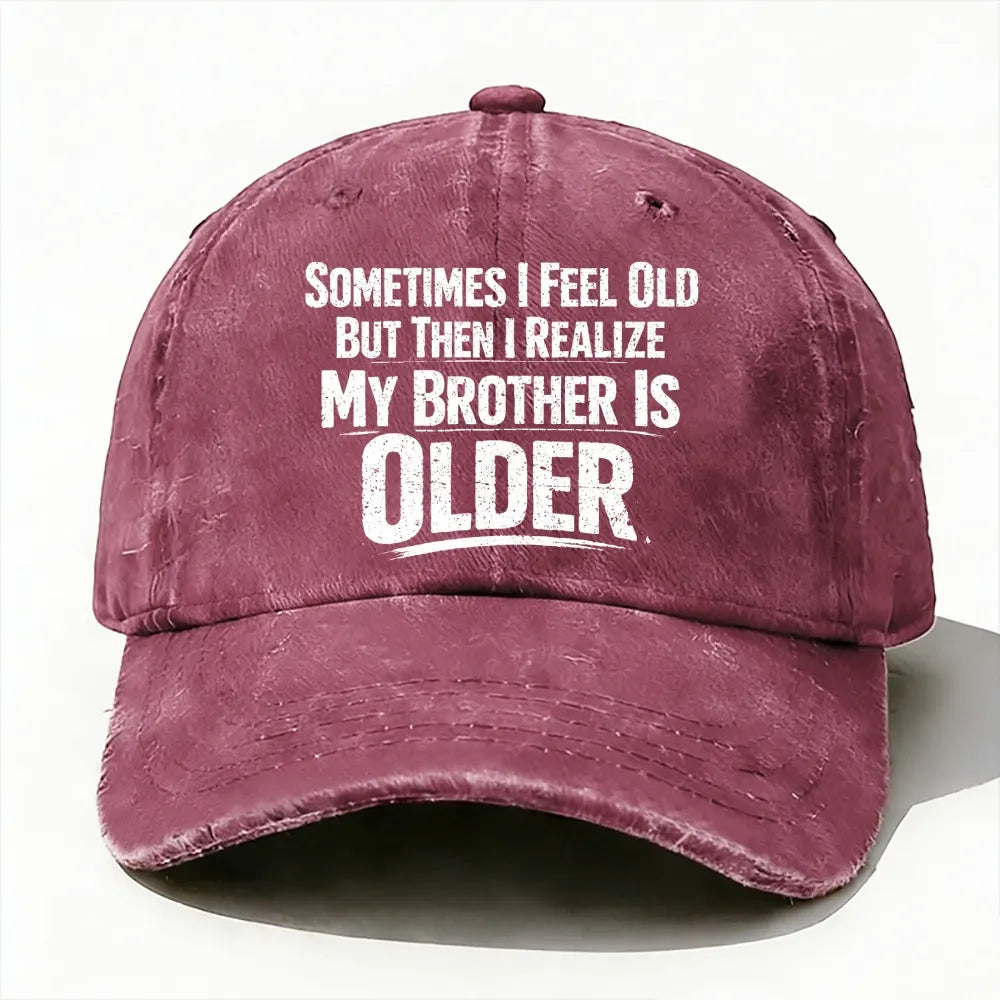 Sometimes I Feel Old But Then I Realize ,My Brother Is Older baseball cap