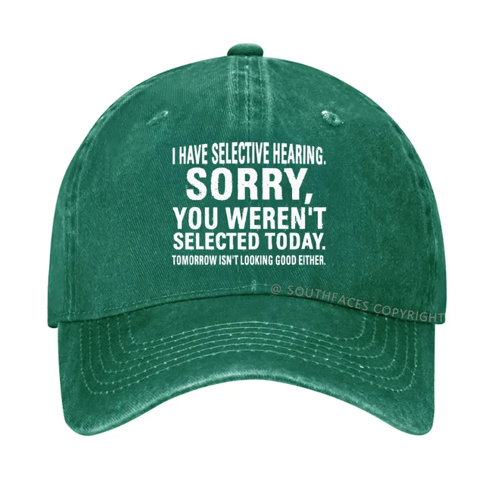 I Have Selective Hearing  Sorry You Weren't Selected Today  hat