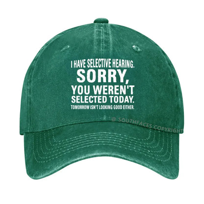 I Have Selective Hearing  Sorry You Weren't Selected Today  hat