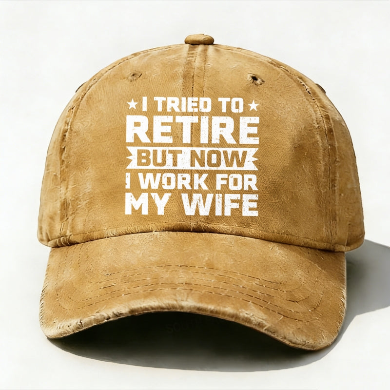 I Tried To Retire But Now I Work For My Wife Baseball Hat