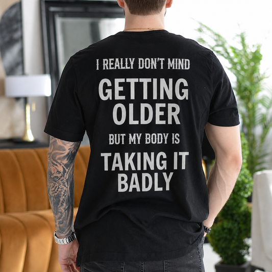 I Really Don't Mind Getting Older but My Body Is Taking It Badly Gift Unisex T-shirt/Crewneck/Hoodie