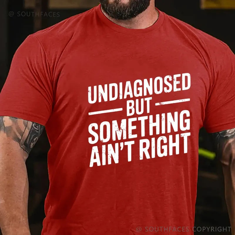 Undiagnosed But Something Ain't Right T-Shirt