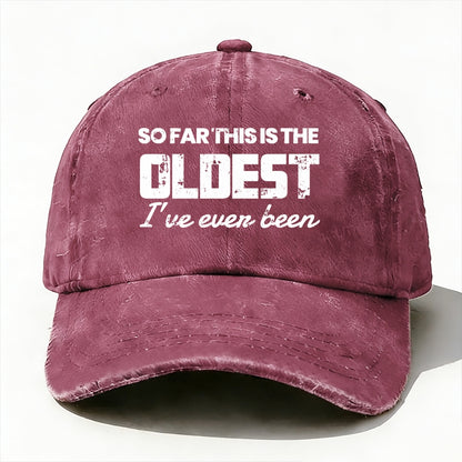 So Far This Is The Oldest I've Ever Been Baseball Cap