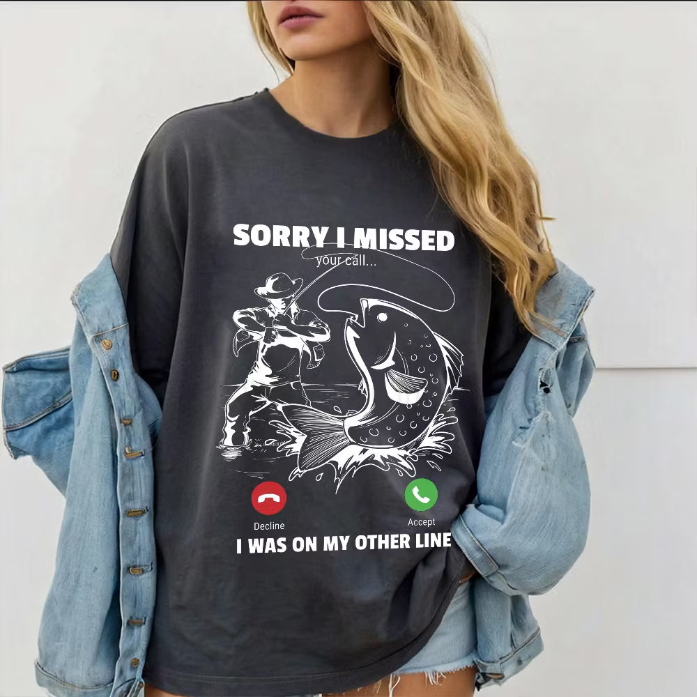 Funny Sorry I Missed Your Call Was On Other Line Men Fishing Unisex T-shirt/Crewneck/Hoodie