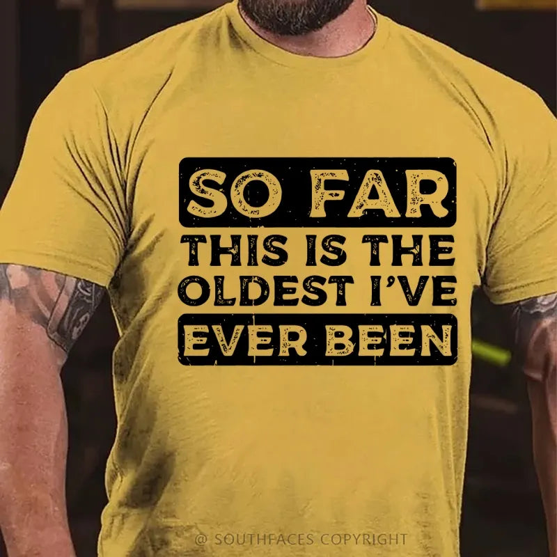 So Far This Is The Oldest I've Ever Been T-Shirt