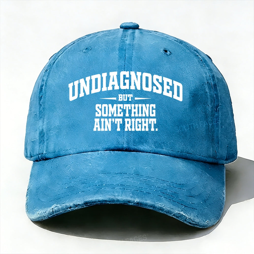 Undiagnosed But Something Ain't Right Baseball Cap