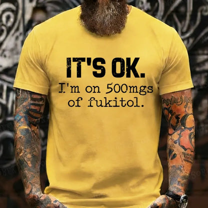 It's Ok I'm On 500mgs Of Fukitol T-Shirts