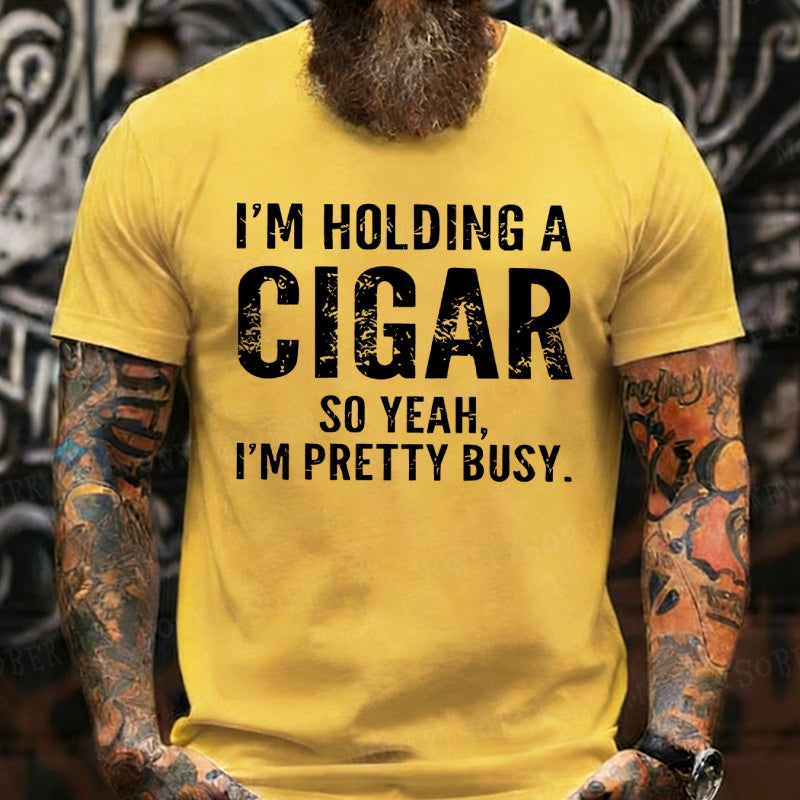 I'm Holding A Cigar So Yeah, I'm Pretty Busy Funny T-Shirts