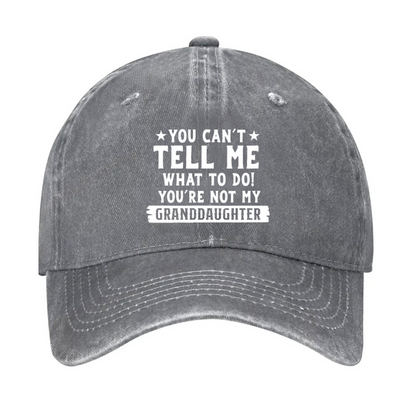 You Can't Tell Me What To Do You Are Not My Granddaughter Hat