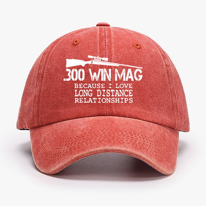 300 Win Mag Because I Love Long Distance Relationships Hat