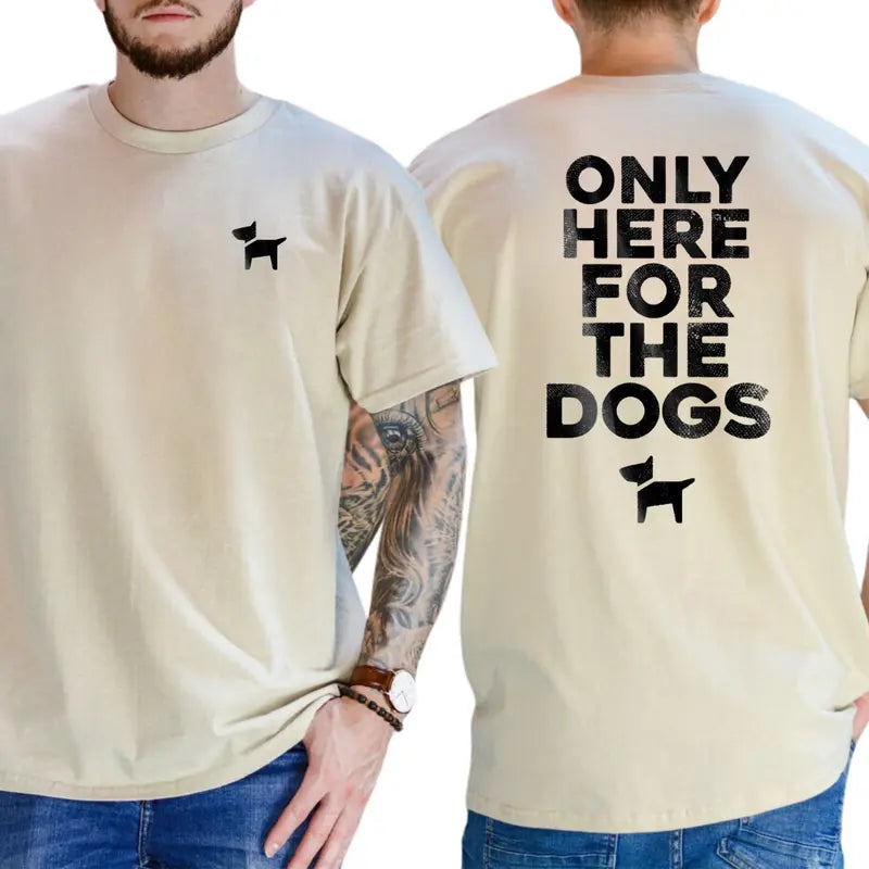Only Here For The Dogs 2-Sides T-Shirt, Dog Lover Shirt, Gifts For Friend, Funny Dog Graphics Tee, Men's Gifts, Casual Menswear, For Men