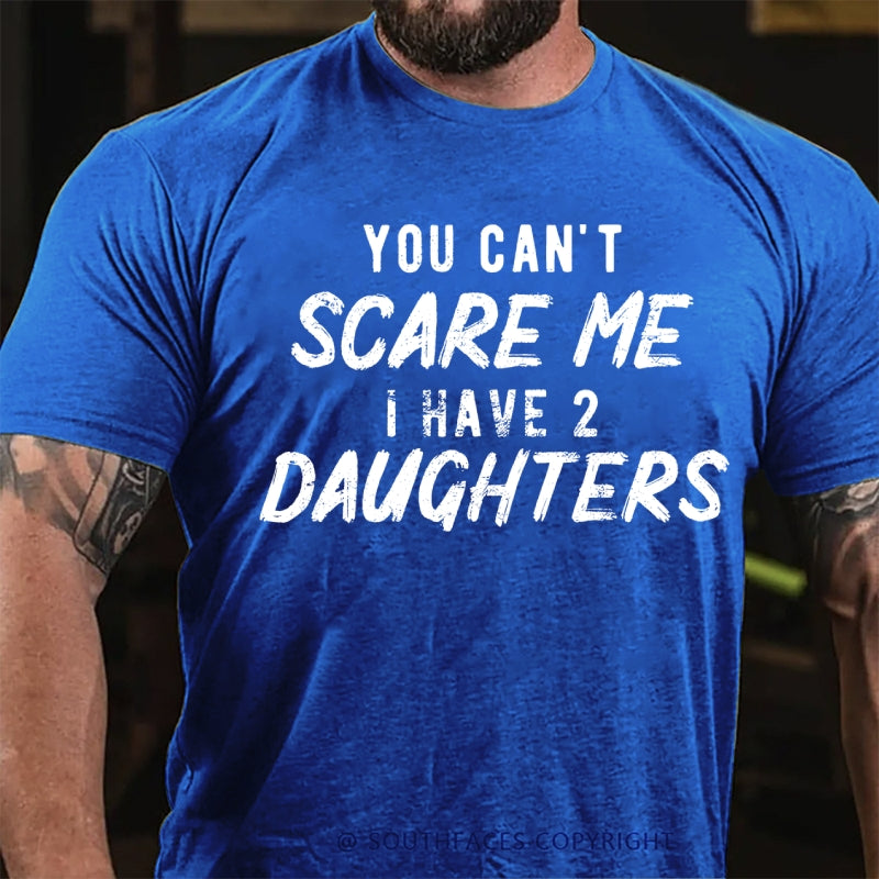 You Can't Scare Me I have Two Daughters T-Shirt