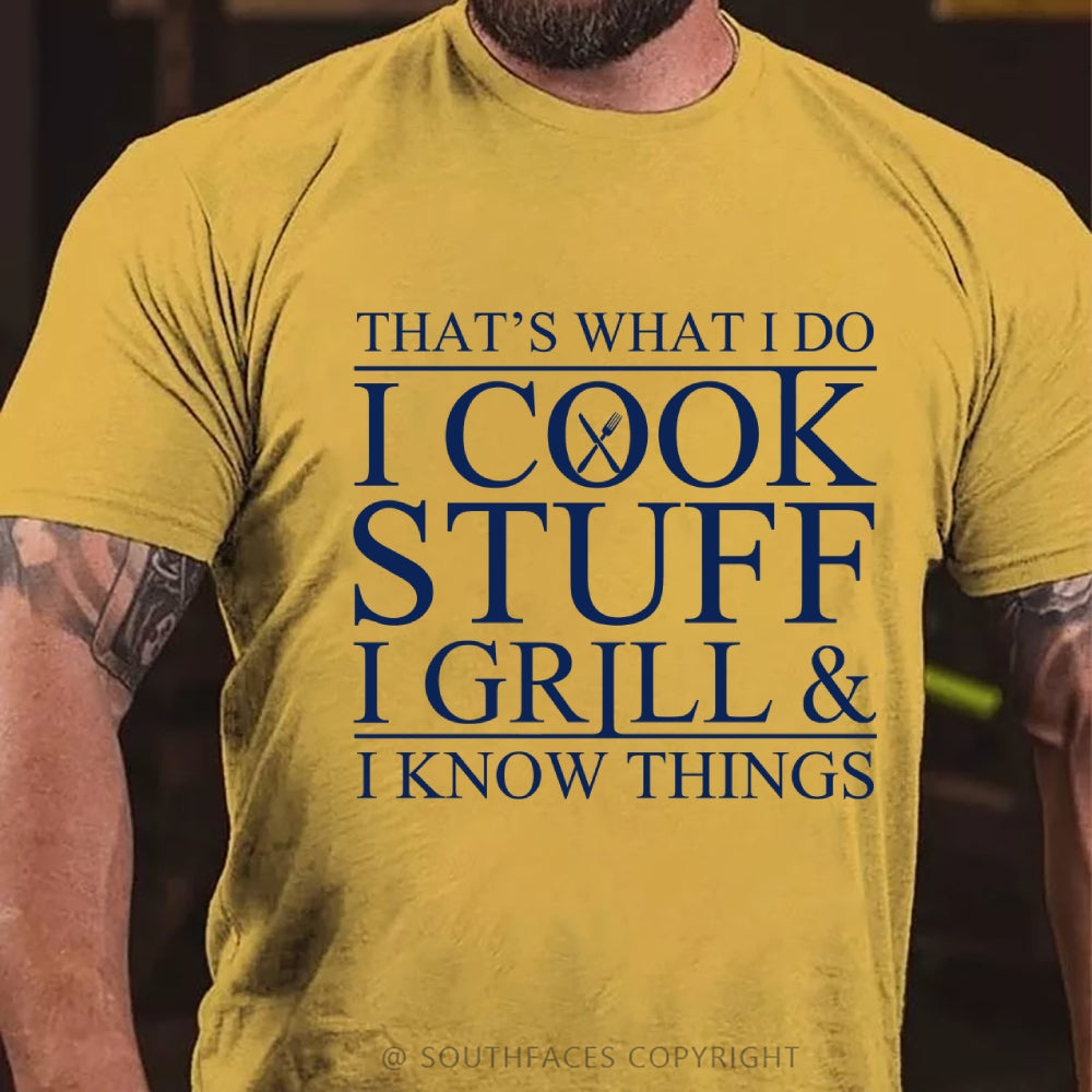 That's What I Do I Cook Stuff I Grill And I Know Things T-shirt