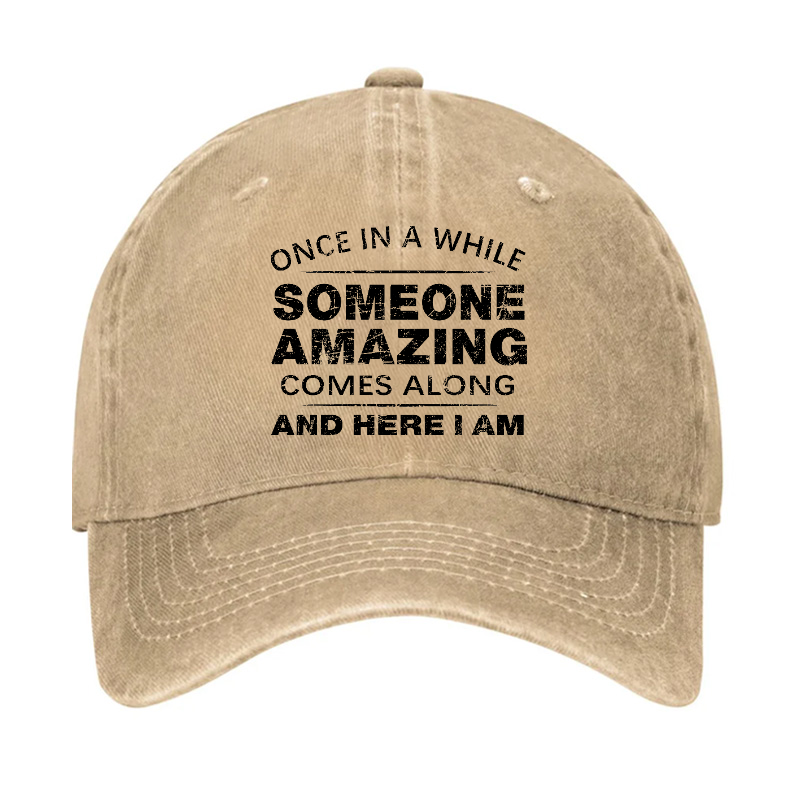 Once In A While Someone Amazing Comes Along And Here I Am Funny Gift Hat