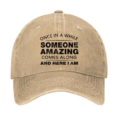 Once In A While Someone Amazing Comes Along And Here I Am Funny Gift Hat