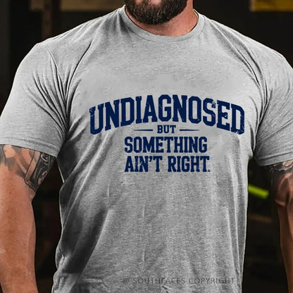 Undiagnosed But Something Ain't Right T-Shirt