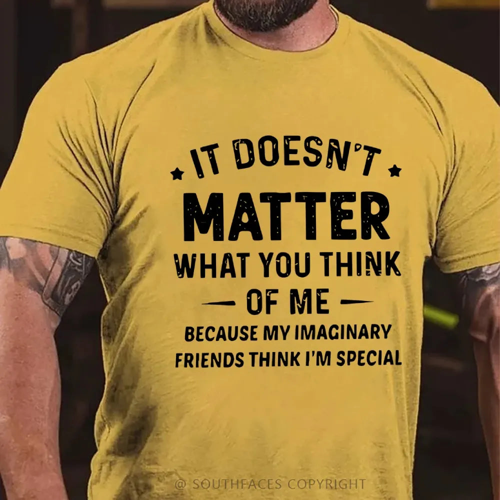 It Doesn't Matter What You Think of Me  Because My Imaginary Friends Think I'm Special T-Shirt