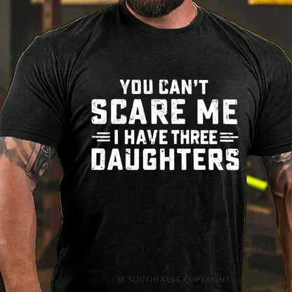 You Can't Scare Me I Have Three Daughters T-Shirt