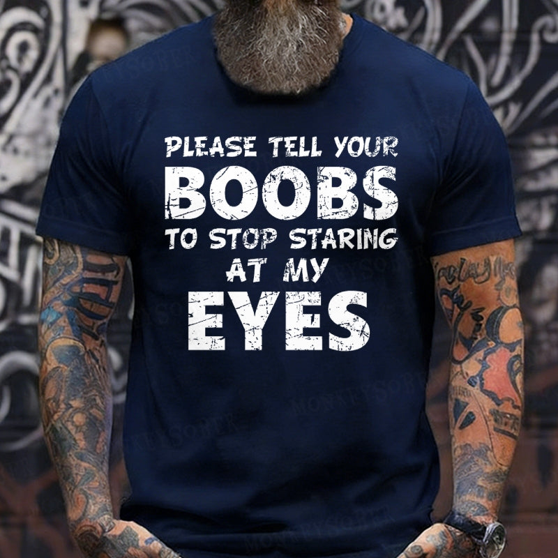 Please Tell Your Boobs To Stop Staring At My Eyes  T-Shirts