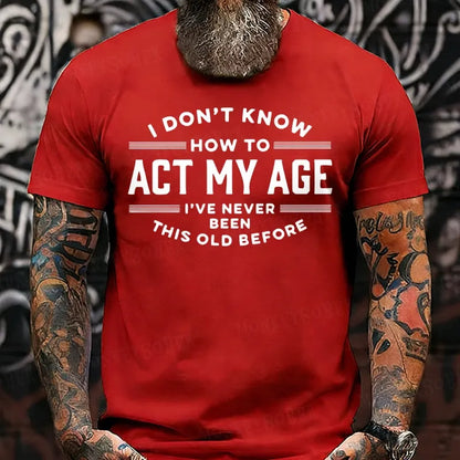 I Don't Know How To Act My Age I've Never Been This Old Before T-Shirts