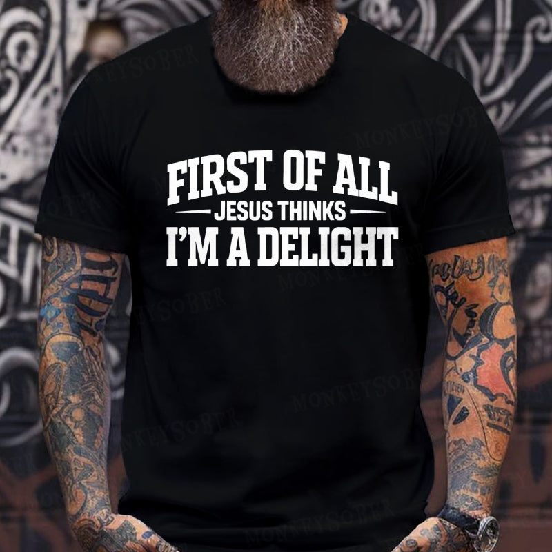 First of All Jesus Thinks I'm A Delight T-Shirt