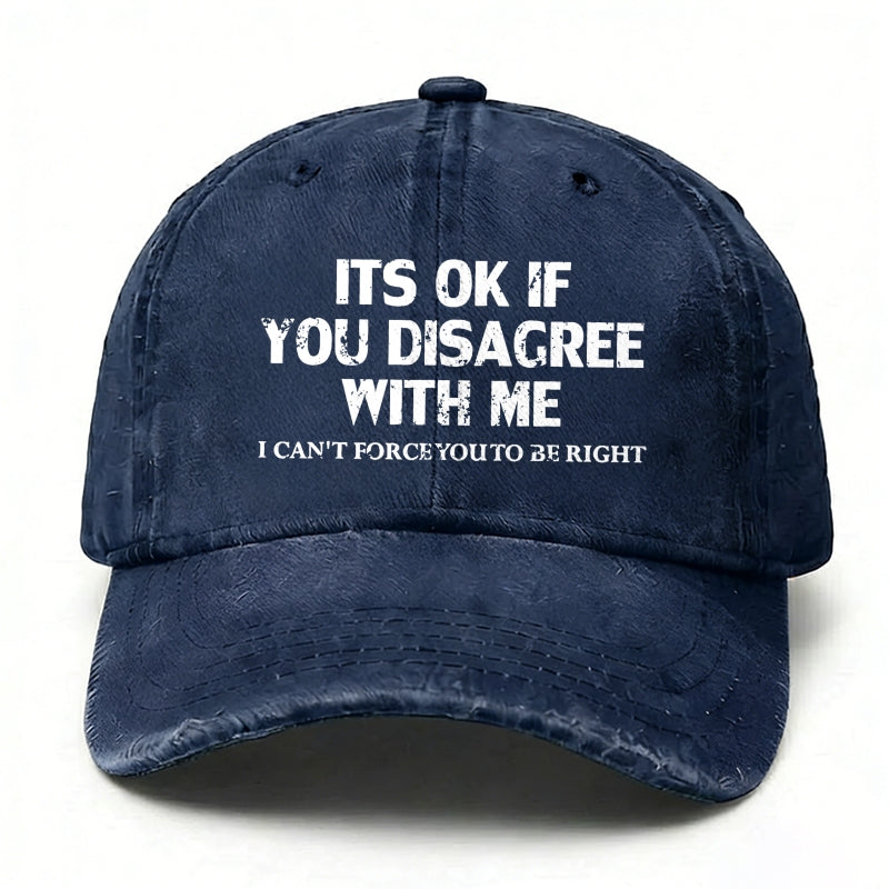 It¡®S Ok If You Disagree With Me I Can't Force You To Be Right baseball hats