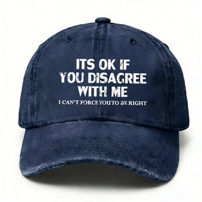 It¡®S Ok If You Disagree With Me I Can't Force You To Be Right baseball hats