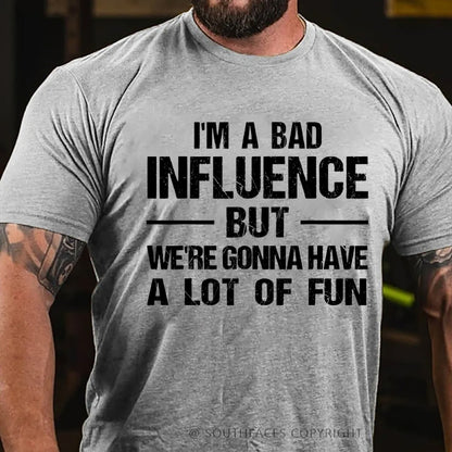 I'm A Bad Influence But We're Gonna Have A Lot Of Fun T-Shirt