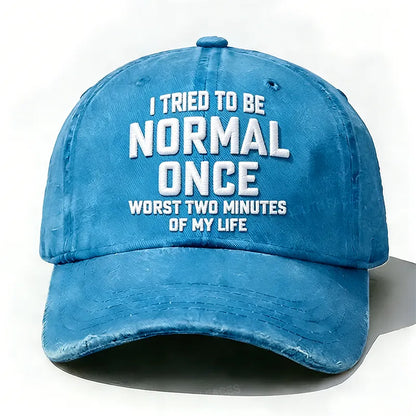 Embroidered  I Tried To Be Normal Once, It Was The Worst Minute Of My Life Hat