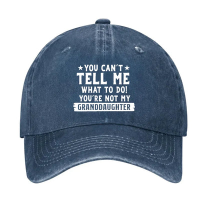 You Can't Tell Me What To Do You Are Not My Granddaughter Hat
