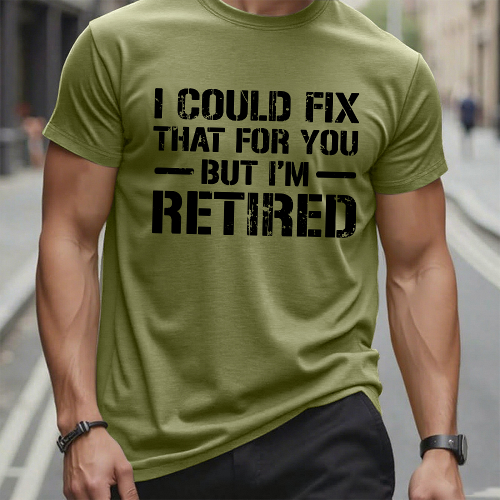 I Could Fix That For You But I'm Retired Funny Sarcastic Gift Men's T-shirt
