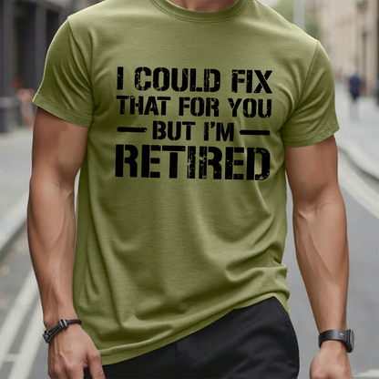 I Could Fix That For You But I'm Retired Funny Sarcastic Gift Men's T-shirt