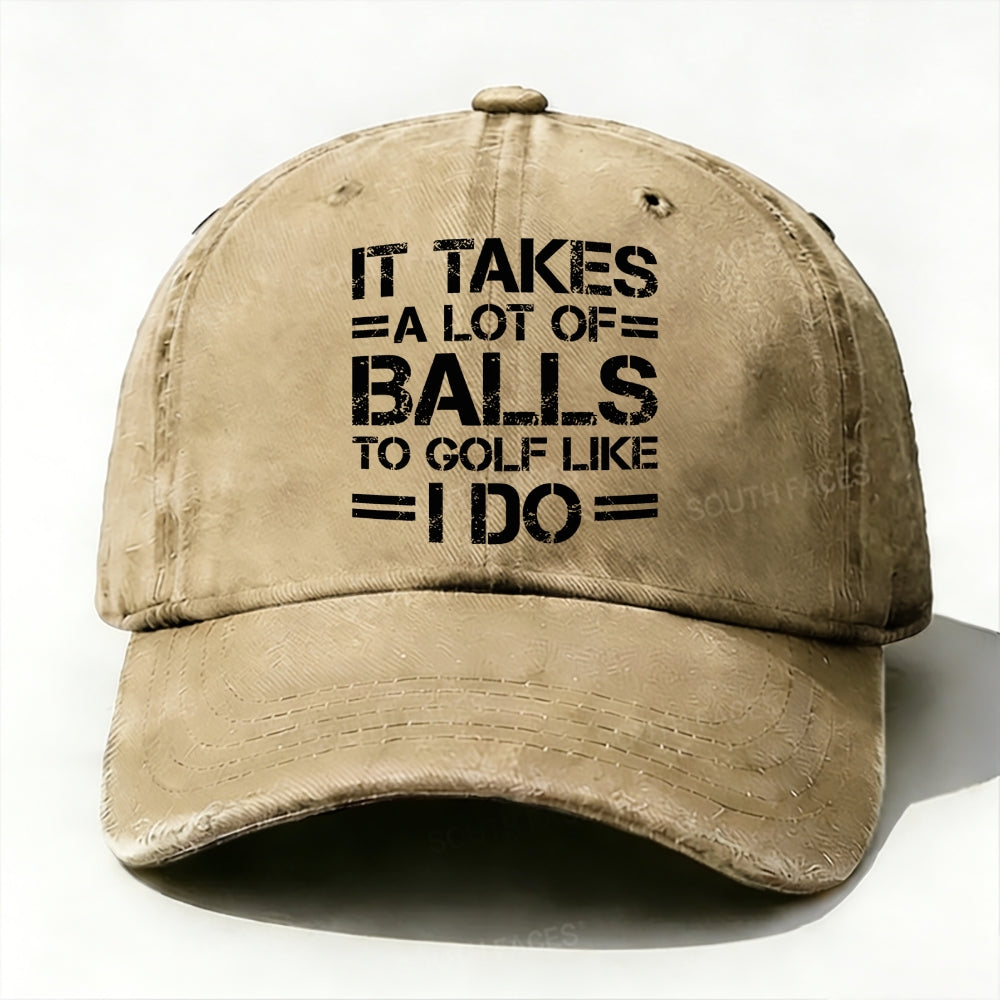 It Takes A Lot of Balls to Golf Like I Do Baseball Cap