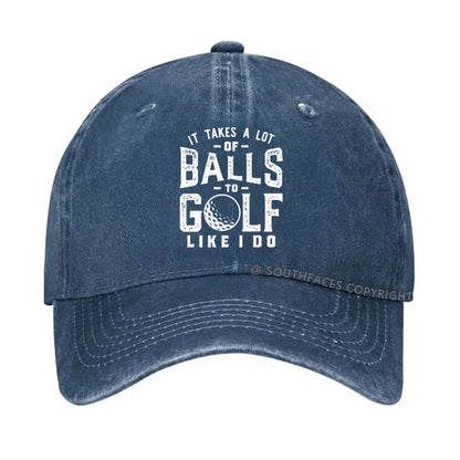It Takes A Lot Of Balls To Golf Like I Do hat