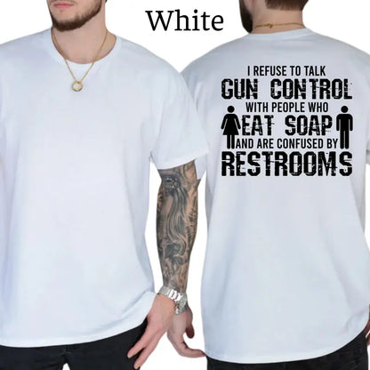 I Refuse To Talk Gun Control With People Who Eat Soap T-Shirt, Funny Graphics Shirt, Funny Republican Tee, Dad Gifts, Casual Menswear, For Men