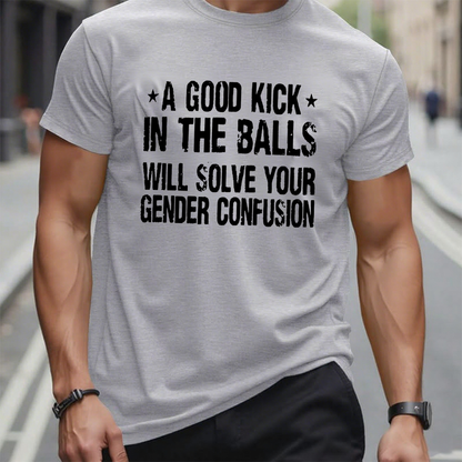 A Good Kick In The Balls Will Solve Your Gender Confusion Cotton Casual Crew Neck T-shirt