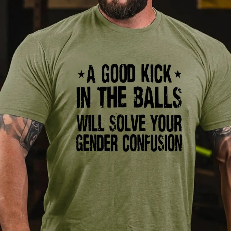 A Good Kick In The Balls Will Solve Your Gender Confusion Cotton Casual Crew Neck T-shirt