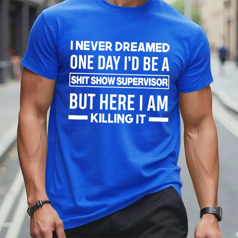 I Never Dreamed One Day I'd Be A Shit Show Supervisor But Here I Am Killing It T-Shirts