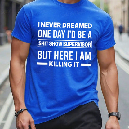 I Never Dreamed One Day I'd Be A Shit Show Supervisor But Here I Am Killing It T-Shirts